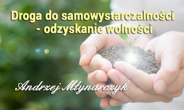 Droga do samowystarczalności – odzyskanie wolności – Andrzej Młynarczyk