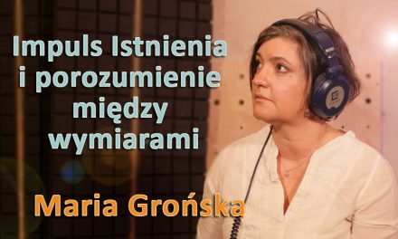 Impuls Istnienia i porozumienie między wymiarami – Maria Grońska