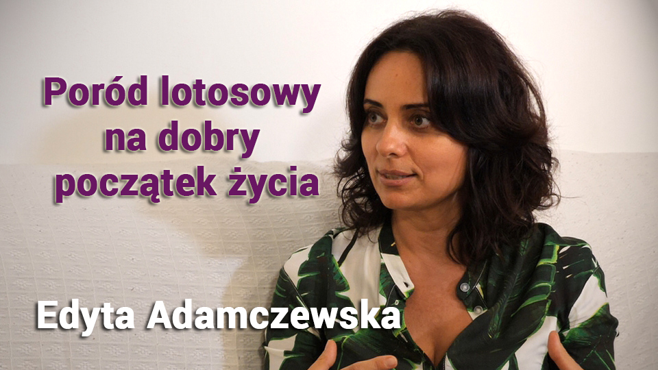 Poród lotosowy na dobry początek życia – Edyta Adamczewska