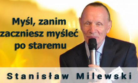 Myśl, zanim zaczniesz myśleć po staremu – Stanisław Milewski