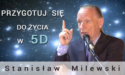 Przygotuj się do życia w 5D – Stanisław Milewski
