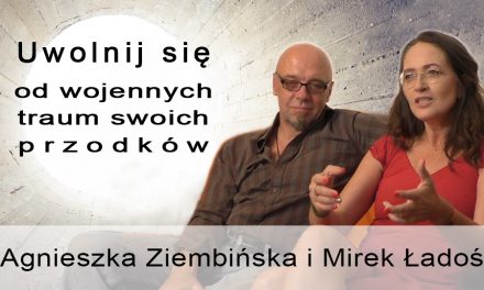 Uwolnij się od wojennych traum swoich przodków – Agnieszka Ziembińska i Mirek Ładoś