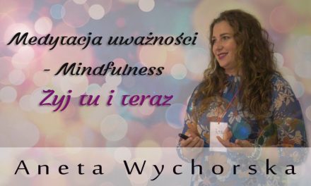 Medytacja uważności – Mindfulness – Żyj tu i teraz – Aneta Wychorska