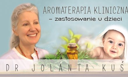 Aromaterapia kliniczna  – zastosowanie u dzieci – dr Jolanta Kuś