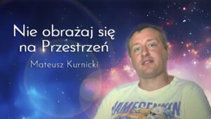 Nie obrażaj się na Przestrzeń – fragment wykładu – Mateusz Kurnicki