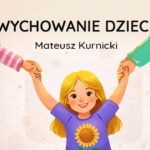 Wychowanie dzieci – część 1- Mateusz Kurnicki