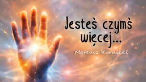 Jesteś czymś więcej – Mateusz Kurnicki