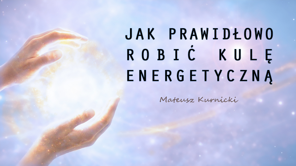 Jak prawidłowo robić kulę energetyczną – Mateusz Kurnicki