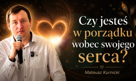 Czy jesteś w porządku wobec swojego serca? – Mateusz Kurnicki