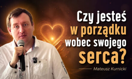 Czy jesteś w porządku wobec swojego serca? – Mateusz Kurnicki