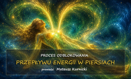 Proces na odblokowanie przepływu energii w piersiach – prowadzi Mateusz Kurnicki