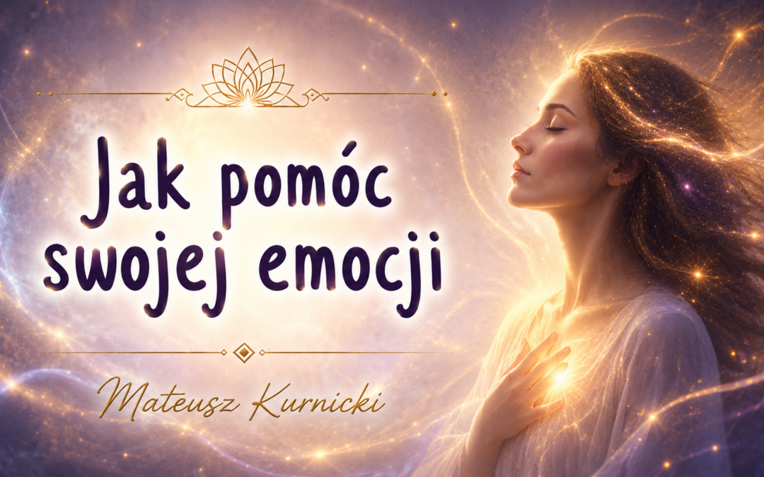 Jak pomóc swojej emocji – Mateusz Kurnicki