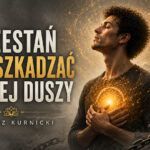 Przestań przeszkadzać swojej duszy – Mateusz Kurnicki