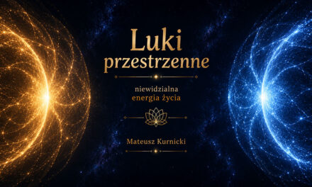 Luki przestrzenne – niewidzialna energia życia – Mateusz Kurnicki