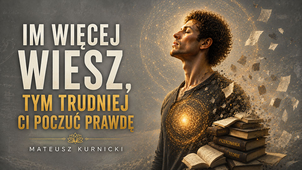 Im więcej wiesz, tym trudniej poczuć Ci prawdę – Mateusz Kurnicki