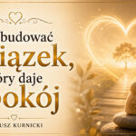 Jak zbudować związek, który daje spokój – Mateusz Kurnicki