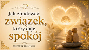 Jak zbudować związek, który daje spokój – Mateusz Kurnicki