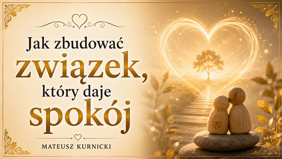 Jak zbudować związek, który daje spokój – Mateusz Kurnicki