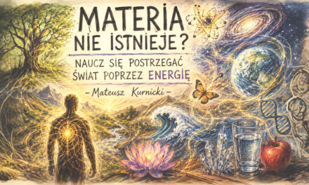 Materia nie istnieje?  Naucz się postrzegać świat poprzez energię – Mateusz Kurnicki