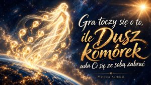 Gra toczy się o to, ile Dusz komórek uda Ci się ze sobą zabrać — Mateusz Kurnicki